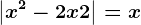 \left | x^2-2x+2 \right |=x