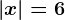 \left | x \right |=6