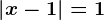 \left | x-1 \right |=1