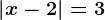 \left | x-2 \right |=3