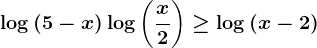 \log(5-x)+\log\left ( \fracx2 \right )\geq \log(x-2)