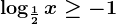 \log\frac12x\geq -1
