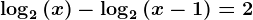 \log2(x)-\log2(x-1)=2