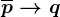 \overlinep--> q