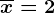\overlinex=2