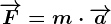 \overrightarrowF=m\cdot \overrightarrowa