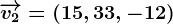 \overrightarrowv2=(15,33,-12)