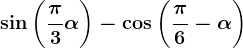 \sin\left ( \frac\pi3+\alpha \right )-\cos\left ( \frac\pi6-\alpha \right )