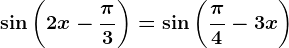 \sin\left ( 2x-\frac\pi3 \right )=\sin\left ( \frac\pi4-3x \right )
