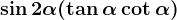 \sin2\alpha(\tan\alpha+\cot\alpha)
