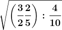 \sqrt\left ( \frac32 +\frac25\right ):\frac410