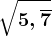 \sqrt5,\overline7