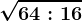 \sqrt64:16