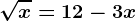 \sqrtx=12-3x