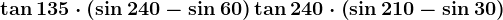 \tan135\cdot \left ( \sin240-\sin60 \right )+\tan240\cdot\left ( \sin210-\sin30 \right )
