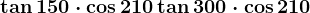 \tan150\cdot \cos210+\tan300\cdot \cos210
