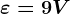 \varepsilon =9V