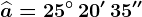 \widehata=25^\circ\, 20'\, 35''