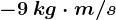 -9\: kg\cdot m/s