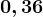 0,36