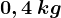 0,4\: kg