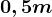 0,5m