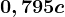 0,795c