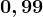 0,99