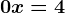 0x=4