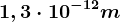1,3\cdot 10^-12m