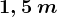 1,5\: m