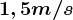 1,5m/s