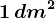 1\, dm^2