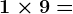 1\times 9=