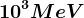10^3MeV