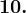 10.