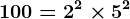 100=2^2 \times 5^2