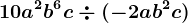 10a^2b^6c\div (-2ab^2c)
