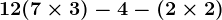 12+(7 \times 3)-4-(2 \times 2)