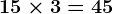 15\times3= 45