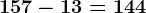 157-13=144