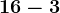 16 - 3