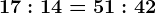 17:14=51:42