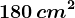 180\, cm^2