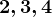 2,3,4