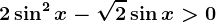 2\sin^2x-\sqrt2\sin x>0