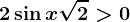2\sin x+\sqrt2>0
