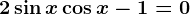 2\sin x\cos x-1=0