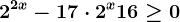 2^2x-17\cdot 2^x+16\geq 0