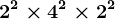 2^2\times 4^2\times 2^2